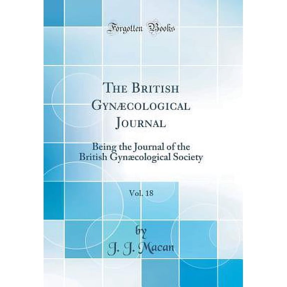 The British Gynæcological Journal, Vol. 18 : Being the Journal of the British Gynæcological Society (Classic Reprint)