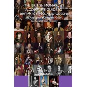The British Monarchy - a Complete Guide to Britains Kings and Queens An Anglophiles Complete Guide to Royal British H, Paperback