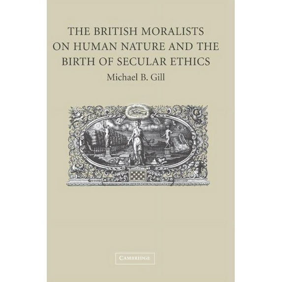 The British Moralists on Human Nature and the Birth of Secular Ethics, (Hardcover)