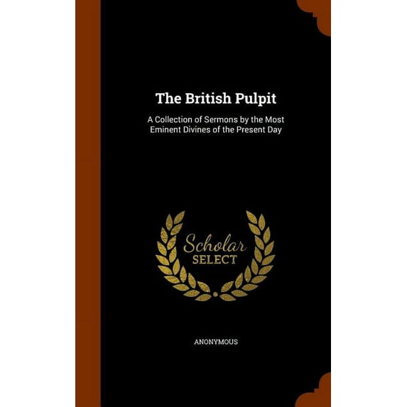 The British Pulpit : A Collection of Sermons by the Most Eminent Divines of the Present Day (Hardcover)