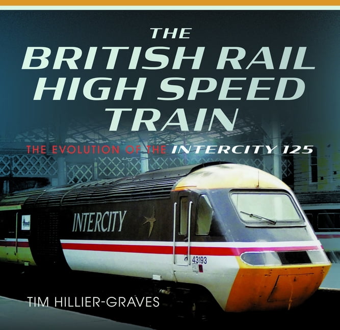 The British Rail High Speed Train: The Evolution of the Inter City 125, (Hardcover)
