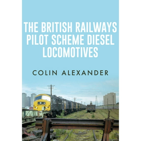 Pre-Owned The British Railways Pilot Scheme Diesel Locomotives (Paperback 9781445665566) by Colin Alexander