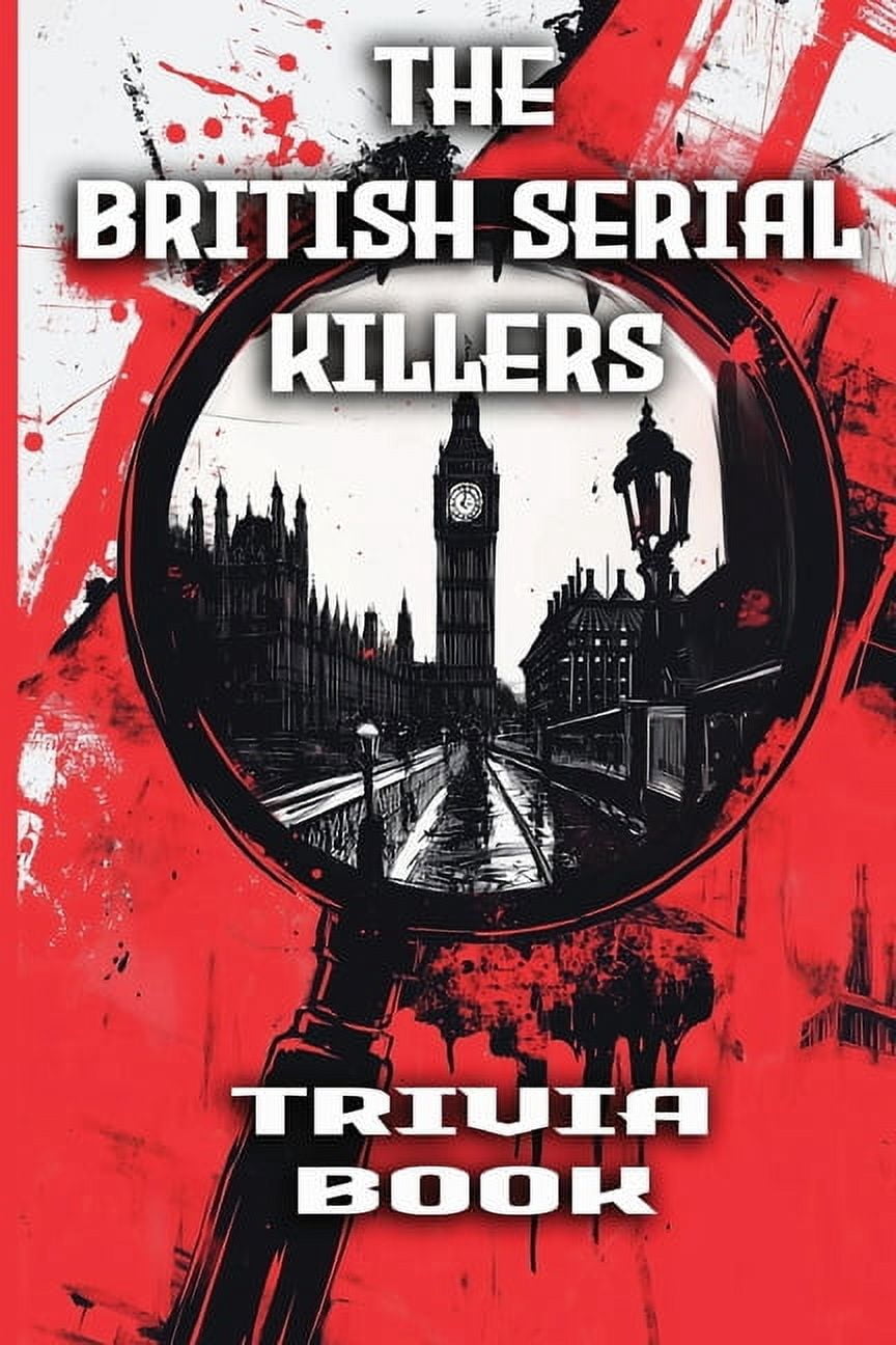 The British Serial Killers Trivia Book: Explore the Dark Minds, Unsolved Mysteries, and Gripping True Crime Stories Behi, (Paperback)
