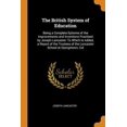 thumbnail image 1 of The British System of Education : Being a Complete Epitome of the Improvements and Inventions Practised by Joseph Lancaster: To Which Is Added, a Report of the Trustees of the Lancaster School at Georgetown, Col (Paperback), 1 of 1