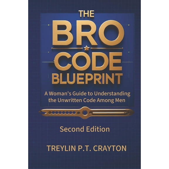 The Bro-Code Blueprint: A Woman's Guide to Understanding the Unwritten Code Among Men, (Paperback)