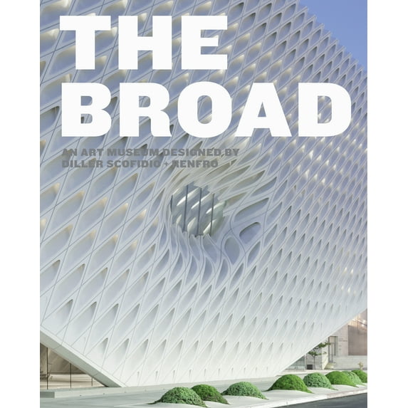 The Broad : An Art Museum Designed by Diller Scofidio + Renfro (Hardcover)