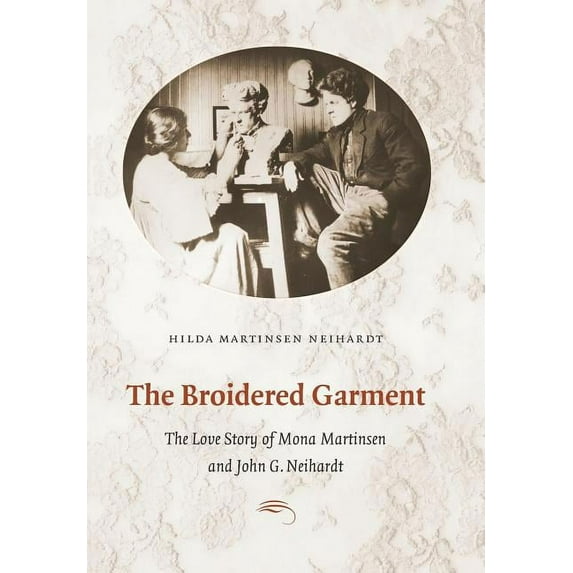 The Broidered Garment: The Love Story of Mona Martinsen and John G. Neihardt, (Hardcover)
