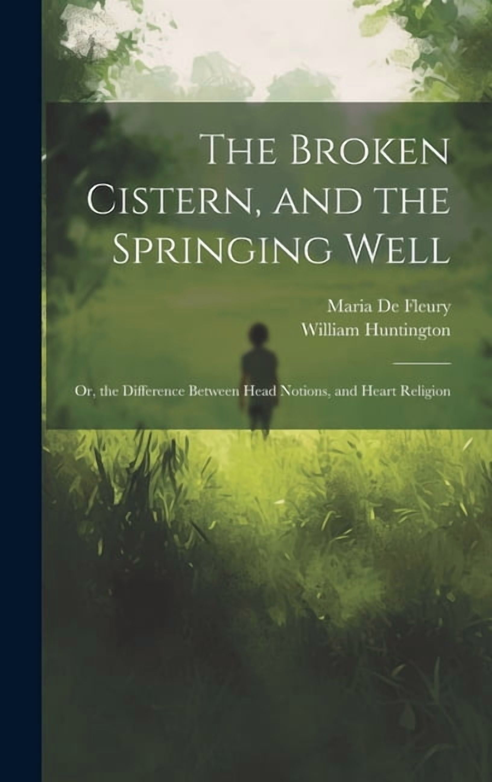 The Broken Cistern, and the Springing Well : Or, the Difference Between ...