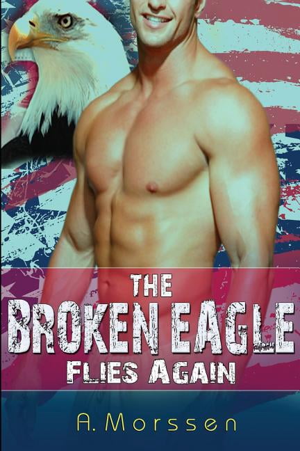 The Broken Eagle Flies Again: Bbw Paranormal Romance Shapeshifter Menage Navy Seal Bad Boy Alpha Male Romance