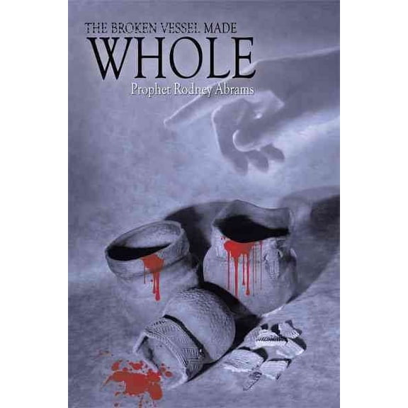 The Broken Vessel Made Whole (Paperback) by Prophet Rodney Abrams