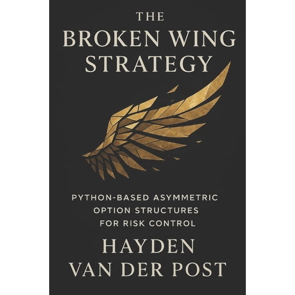 Comprehensive Options Trading The Broken Wing Strategy: Python-Based Asymmetric Option Structures for Risk Control: Advanced Income and Hedging Tactic, Book 29, (Paperback)