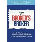 The Brokers Broker How To Take Advantage Of The Most Lucrative Opportunity In The Financial Services Industry, Paperback