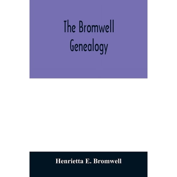 The Bromwell genealogy: including descendants of William Bromwell and Beulah Hall with data relating to others of the Br, (Paperback)