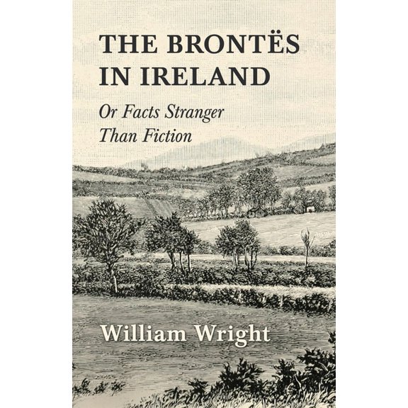 The Brontes in Ireland; Or, Facts Stranger than Fiction, (Paperback)