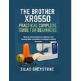thumbnail image 1 of The Brother XR9550 Practical Complete Guide for Beginners: Step-by-Step Solutions to Master Your Sewing Skills and Build, (Paperback), 1 of 1