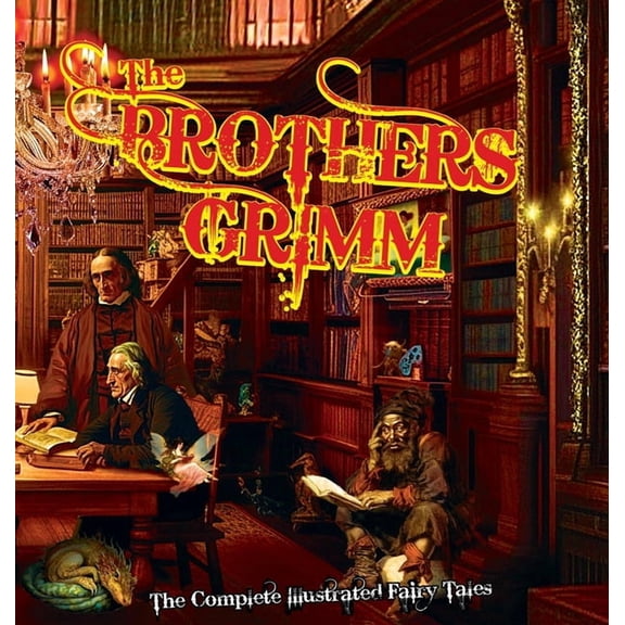 The Brothers Grimm: The Complete Illustrated Fairy Tales, (Hardcover)