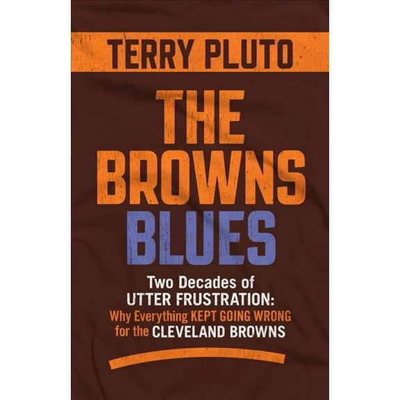 The Browns Blues: Two Decades of Utter Frustration: Why Everything Kept Going Wrong for the (Paperback) by Terry Pluto