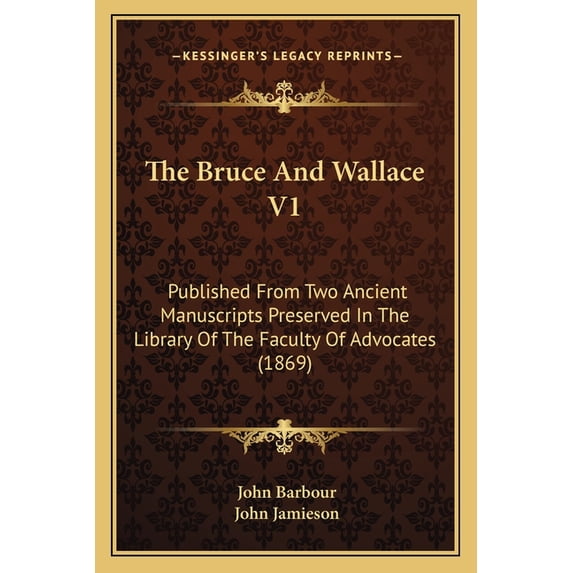 The Bruce And Wallace V1 : Published From Two Ancient Manuscripts Preserved In The Library Of The Faculty Of Advocates (1869) (Paperback)
