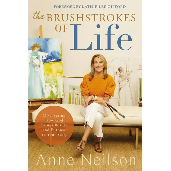 The Brushstrokes of Life: Discovering How God Brings Beauty and Purpose to Your Story, (Hardcover)