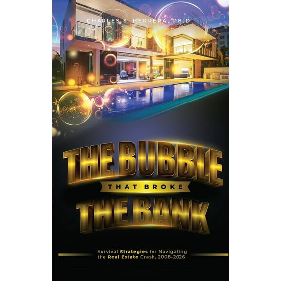 The Bubble That Broke The Bank: Survival Strategies for Navigating the Real Estate Crash, 2008-2026, (Hardcover)