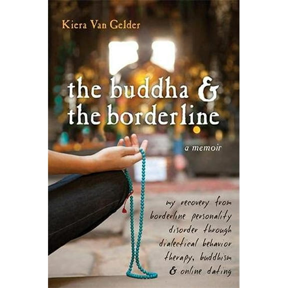 Pre-Owned The Buddha & the Borderline: My Recovery from Borderline Personality Disorder Through Dialectical Behavior Therapy, Buddhism, & Online Dating (Paperback) 157224710X 9781572247109