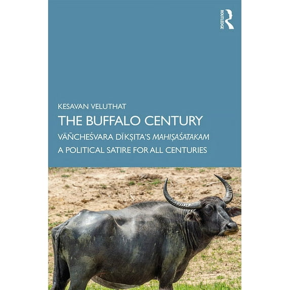 The Buffalo Century: Vāñcheśvara Dīkṣita's Mahiṣaśatakam: A Political Satire for All Cen, (Paperback)