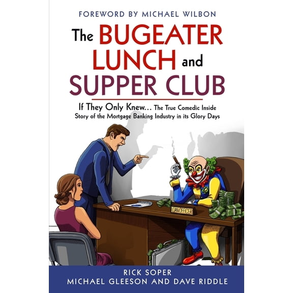 The Bugeater Lunch and Supper Club: If They Only Knew... The True Comedic Inside Story of the Mortgage Banking Industry , (Paperback)