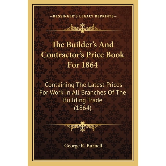 The Builder's And Contractor's Price Book For 1864 : Containing The Latest Prices For Work In All Branches Of The Building Trade (1864) (Paperback)