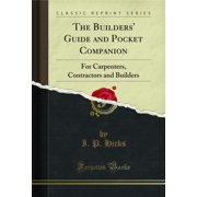 The Builders' Guide and Pocket Companion For Carpenters, Contractors and Builders