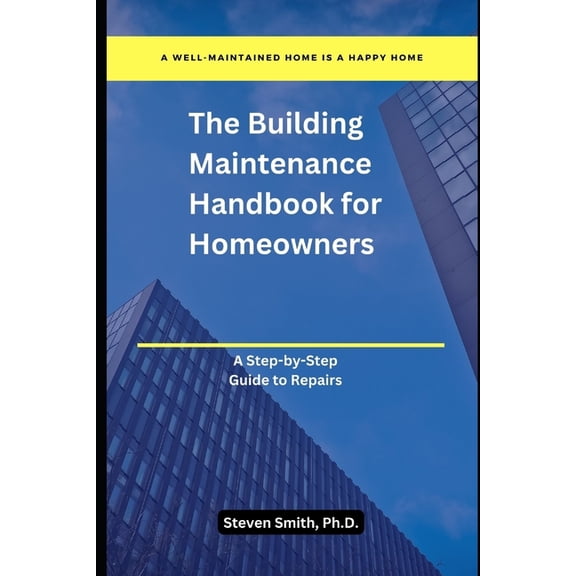 The Building Maintenance Handbook for Homeowners: A Step-by-Step Guide to Repairs, (Paperback)