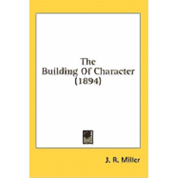 The Building Of Character  1894   Hardcover  0548925879 9780548925874 Dr J R Miller