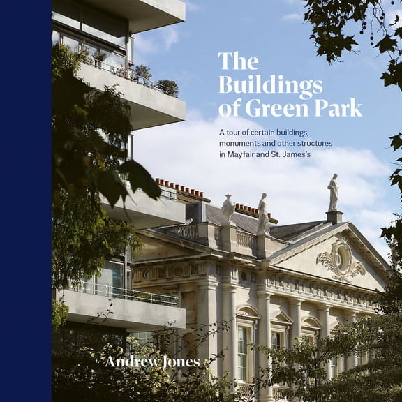 The Buildings of Green Park : A tour of certain buildings, monuments and other structures in Mayfair and St. Jamess (Hardcover)