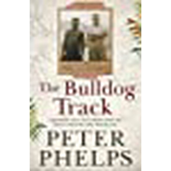 The Bulldog Track: A grandson's story of an ordinary man's war and survival on the other Kokoda trail
