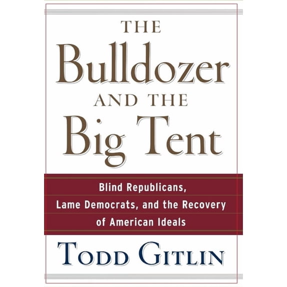 The Bulldozer and the Big Tent: Blind Republicans, Lame Democrats, and the Recovery of American Ideals, (Hardcover)