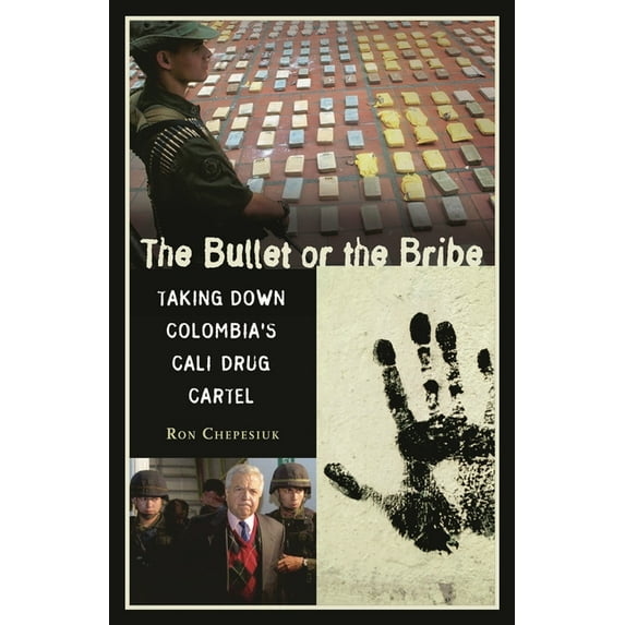 The Bullet or the Bribe: Taking Down Colombia's Cali Drug Cartel, (Hardcover)