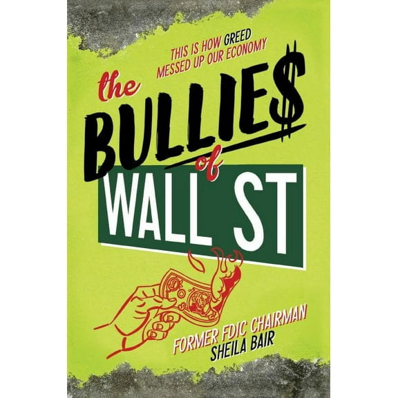 The Bullies of Wall Street : This Is How Greed Messed Up Our Economy (Paperback)