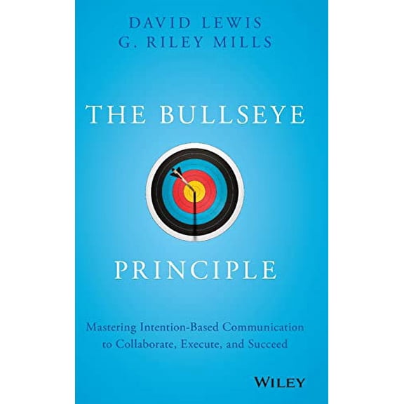Pre-Owned The Bullseye Principle: Mastering Intention-Based Communication to Collaborate, Execute, and Succeed (Hardcover) 1119484715 9781119484714