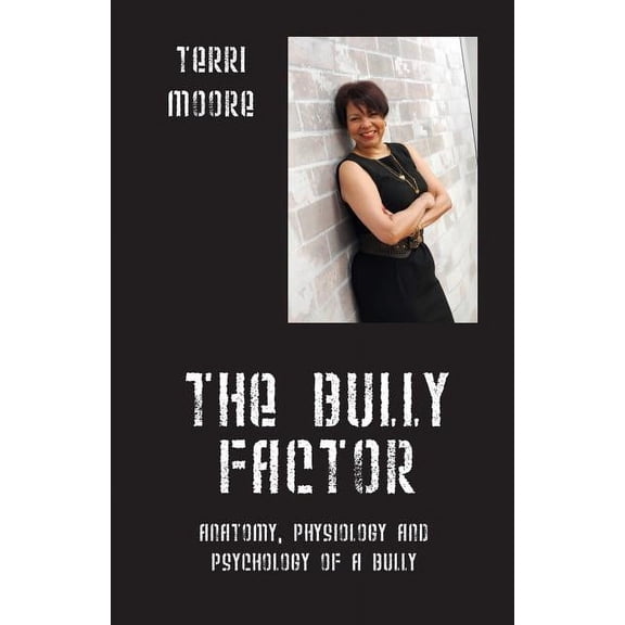 The Bully Factor: Anatomy, Physiology and Psychology of a Bully, (Paperback)