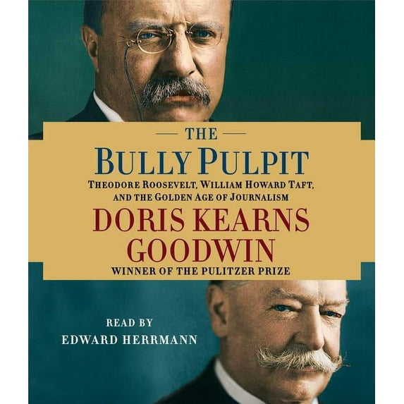 The Bully Pulpit : Theodore Roosevelt, William Howard Taft, and the Golden Age of Journalism (CD-Audio)