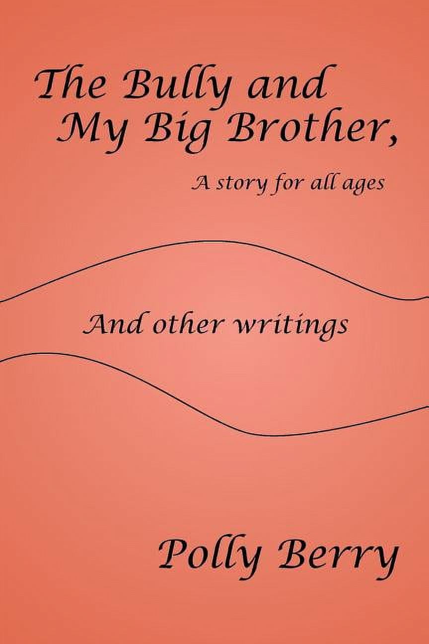 The Bully and My Big Brother, a story for all ages : And other writings  (Paperback) - Walmart.com