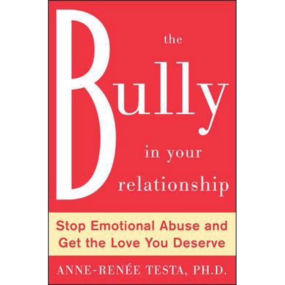 Pre-Owned The Bully in Your Relationship: Stop Emotional Abuse and Get the Love You Deserve (Hardcover) 0071481362 9780071481366