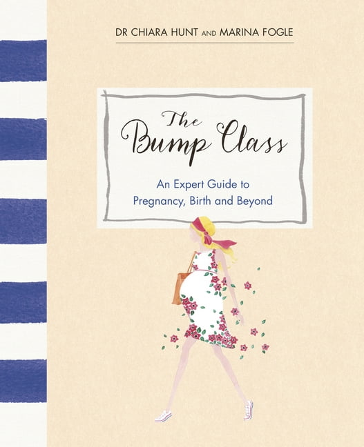 The Bump Class: An Expert Guide to Pregnancy, Birth and Beyond, (Hardcover)