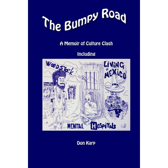 The Bumpy Road, A Memoir of Culture Clash Including Woodstock, Mental Hospitals, and Living in Mexico (Paperback)