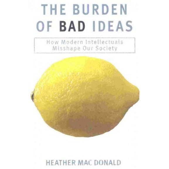 Pre-Owned The Burden of Bad Ideas: How Modern Intellectuals Misshape Our Society (Hardcover) 1566633370 9781566633376