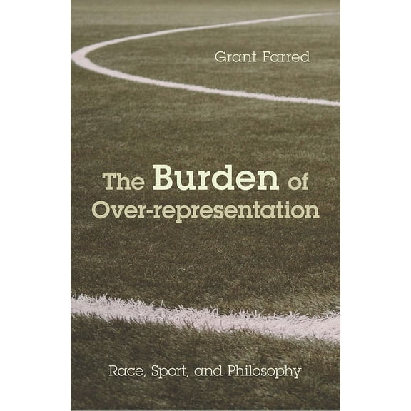 The Burden of Over-representation : Race, Sport, and Philosophy (Paperback)