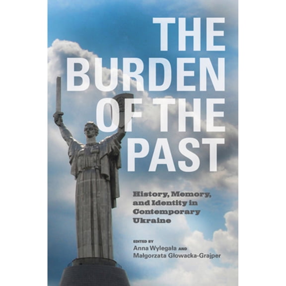 Pre-Owned Burden of the Past: History, Memory, and Identity in Contemporary Ukraine (Hardcover) by Anne Wylegala, Malgorzata Glowacka-Grajper