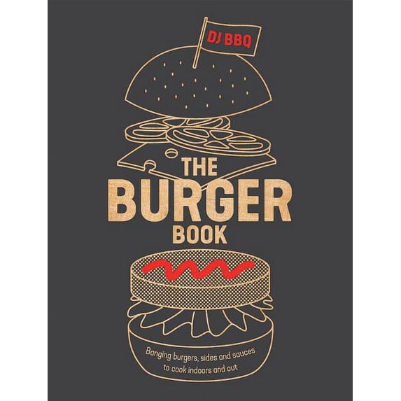 The Burger Book : Banging Burgers, Sides and Sauces to Cook Indoors and Out (Paperback)