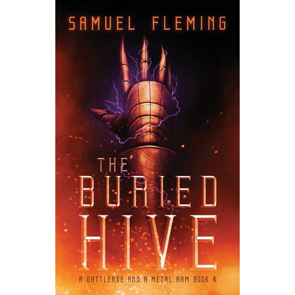 A Battleaxe and a Metal Arm The Buried Hive: A Modern Sword and Sorcery Serial, Book 4, (Paperback)