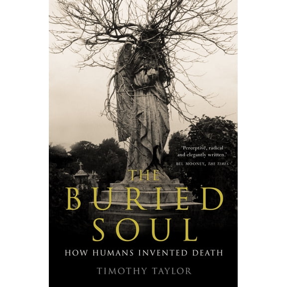 The Buried Soul : How Humans Invented Death. Timothy Taylor (Paperback)