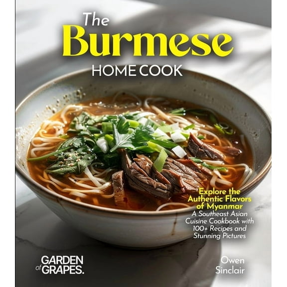 The Burmese Home Cook: Explore the Authentic Flavors of Myanmar - A Southeast Asian Cuisine Cookbook with 100+ Recipes a, (Paperback)
